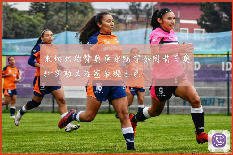 米切尔称赞奥萨尔防守如同昔日奥科罗助力活塞表现出色