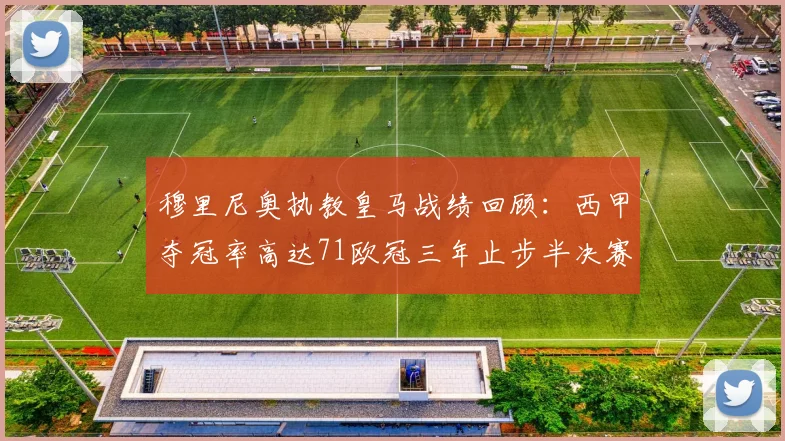 穆里尼奥执教皇马战绩回顾：西甲夺冠率高达71欧冠三年止步半决赛