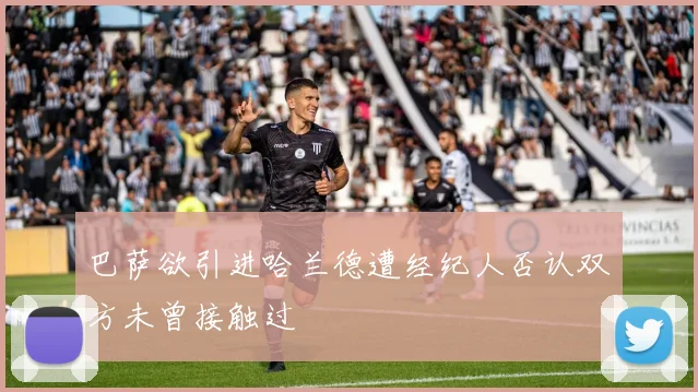 巴萨欲引进哈兰德遭经纪人否认双方未曾接触过